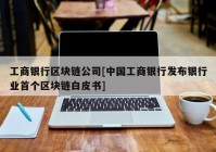 工商银行区块链公司[中国工商银行发布银行业首个区块链白皮书]