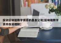 投资区块链数字货币的基金公司[区块链数字货币投资理财]