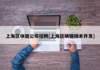 上海区块链公司招聘[上海区块链技术开发]