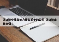 区块链全球影响力排名前十的公司[区块链企业50强]