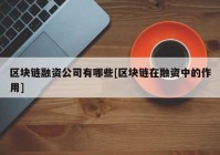 区块链融资公司有哪些[区块链在融资中的作用]