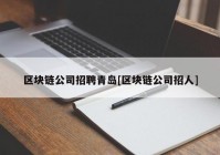 区块链公司招聘青岛[区块链公司招人]