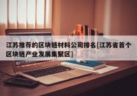 江苏推荐的区块链材料公司排名[江苏省首个区块链产业发展集聚区]