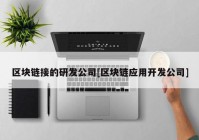 区块链接的研发公司[区块链应用开发公司]